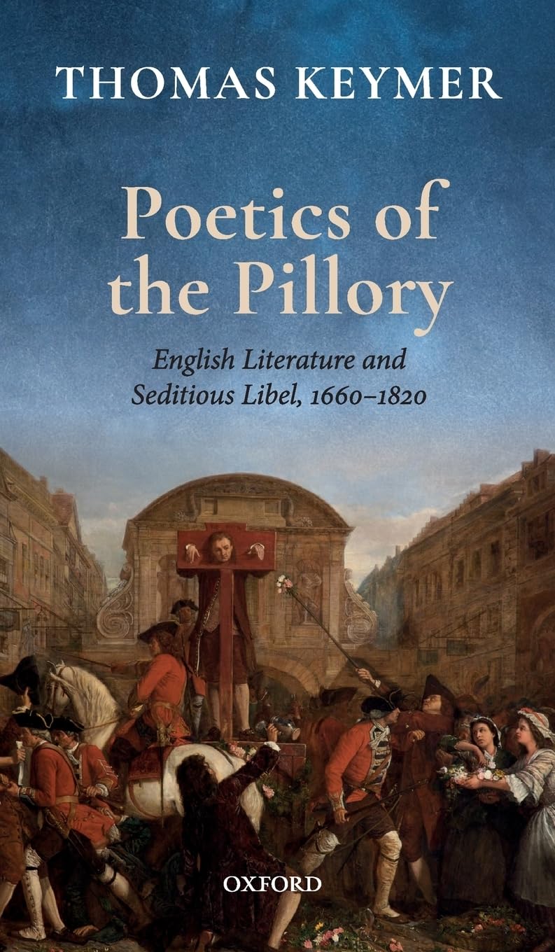 Poetics of the Pillory: English Literature and Seditious Libel, 1660-1820 (Clarendon Lectures in English)