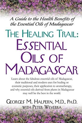 The Healing Trail:: Essential Oils of Madagascar: Essential Oils of Madagascar - A Guide to the Health Benefits of the Eight Essential Oils of Madagascar