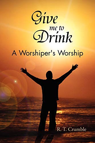 Give me to Drink: A Worshiper's Worship