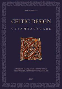 Celtic Design - Gesamtausgabe: Handbuch der keltischen Spiralmuster, Flechtmuster, Tiermuster und Buchstaben