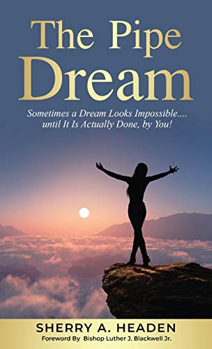The Pipe Dream: Sometimes a Dream Looks Impossible.... until It Is Actually Done, by You!