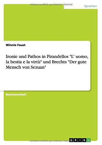 Ironie und Pathos in Pirandellos L' uomo, la bestia e la virtù und Brechts Der gute Mensch von Sezuan