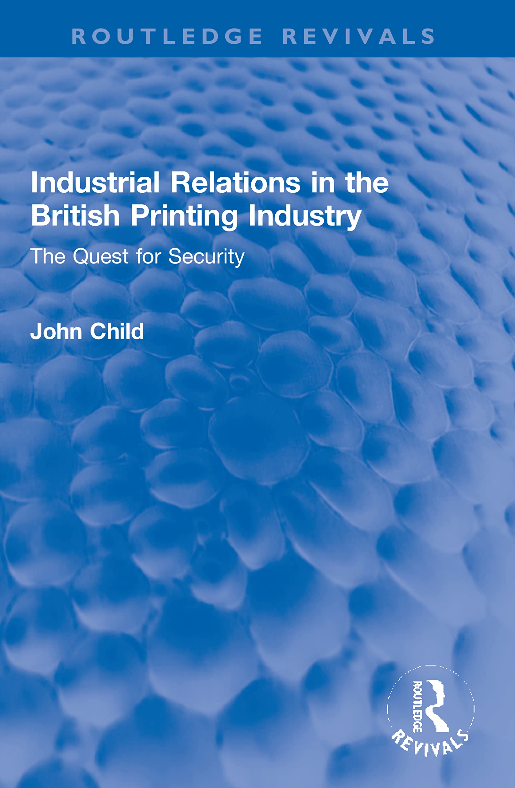 Industrial Relations in the British Printing Industry: The Quest for Security (Routledge Revivals)