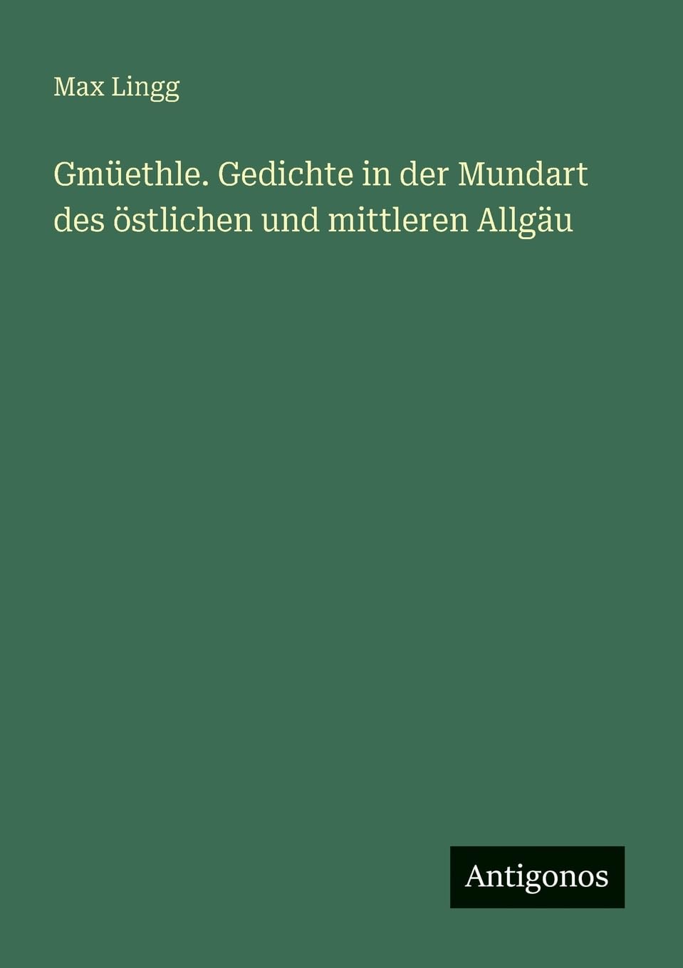 Gmüethle. Gedichte in der Mundart des östlichen und mittleren Allgäu