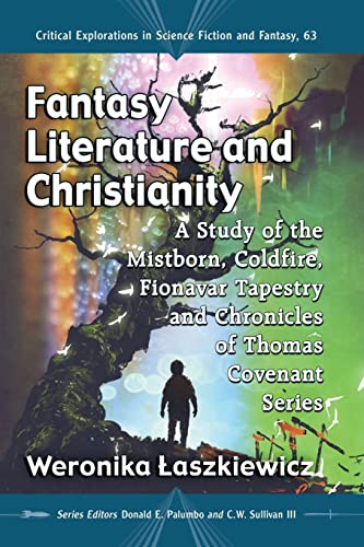 Fantasy Literature and Christianity: A Study of the Mistborn, Coldfire, Fionavar Tapestry and Chronicles of Thomas Covenant Series (Critical Explorations in Science Fiction and Fantasy, Band 63)