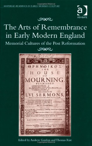 The Arts of Remembrance in Early Modern England: Memorial Cultures of the Post-Reformation (Material Readings in Early Modern Culture (Ashgate))