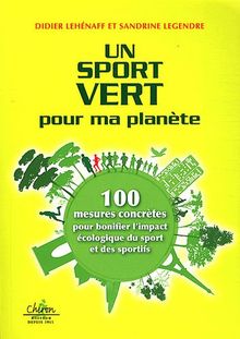 Un sport vert pour ma planète : 100 mesures concrètes pour bonifier l'impact écologique du sport et des sportifs