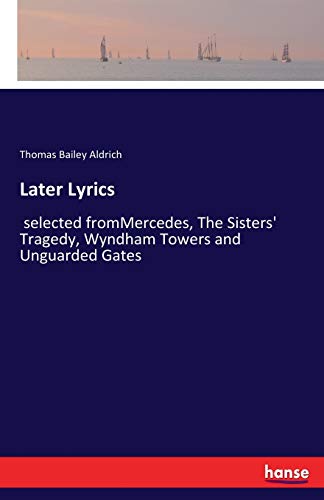 Later Lyrics: selected fromMercedes, The Sisters' Tragedy, Wyndham Towers and Unguarded Gates