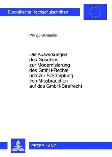 Die Auswirkungen des Gesetzes zur Modernisierung des GmbH-Rechts und zur Bekämpfung von Missbräuchen auf das GmbH-Strafrecht (Europäische ... / Publications Universitaires Européennes)