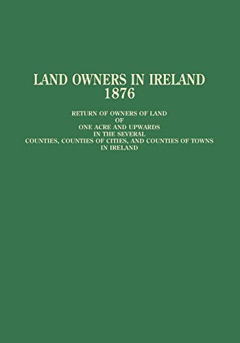 Land Owners in Ireland, 1876: Return of Owners of Land
