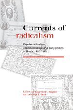 Currents of Radicalism: Popular Radicalism, Organised Labour and Party Politics in Britain, 1850–1914