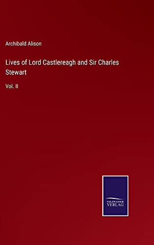 Lives of Lord Castlereagh and Sir Charles Stewart: Vol. II