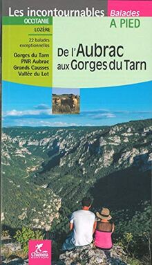 De l'Aubrac aux gorges du Tarn : Occitanie, Lozère, 22 balades exceptionnelles : gorges du Tarn, PNR Aubrac, Grands Causses, vallée du Lot
