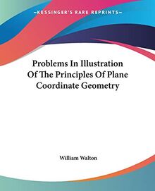 Problems In Illustration Of The Principles Of Plane Coordinate Geometry