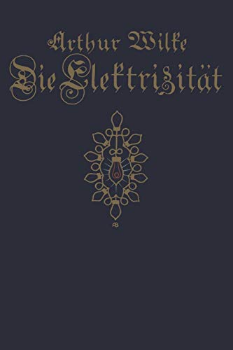 Die Elektrizität: ihre Erzeugung und ihre Anwendung in Industrie und Gewerbe (German Edition)
