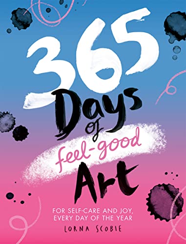 Lorna Scobie 365 Days Of Feel-Good Art, Art For Self-Care And To Spark Joy Every Day Of The Year