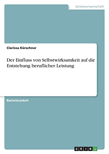 Der Einfluss von Selbstwirksamkeit auf die Entstehung beruflicher Leistung