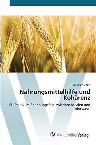 Nahrungsmittelhilfe und Kohärenz: EU-Politik im Spannungsfeld zwischen Idealen und Interessen