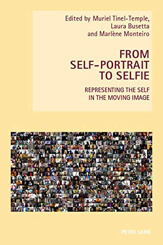 From Self-Portrait to Selfie: Representing the Self in the Moving Image (New Studies in European Cinema, Band 22)