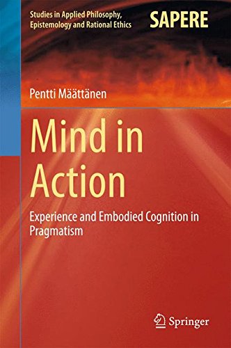 Mind in Action: Experience and Embodied Cognition in Pragmatism (Studies in Applied Philosophy, Epistemology and Rational Ethics)