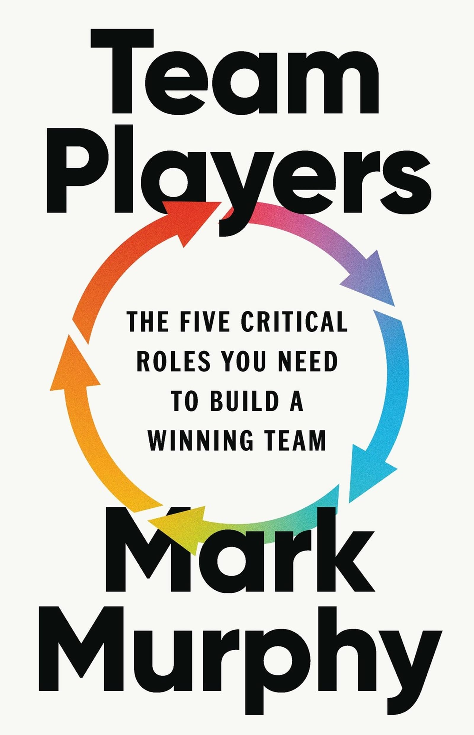 Team Players: The Five Critical Roles You Need to Build a Winning Team