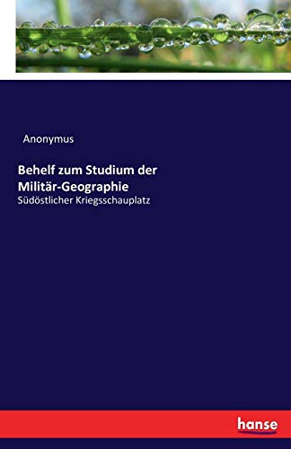 Behelf zum Studium der Militär-Geographie: Südöstlicher Kriegsschauplatz