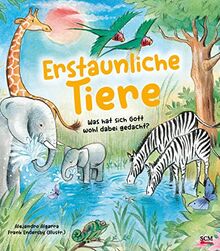 Erstaunliche Tiere: Was hat sich Gott wohl dabei gedacht? (Bilderbücher für 3- bis 6-Jährige)