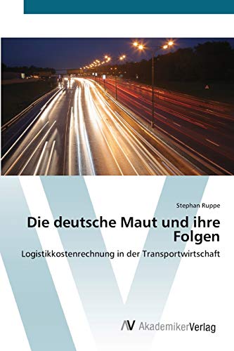 Die deutsche Maut und ihre Folgen: Logistikkostenrechnung in der Transportwirtschaft