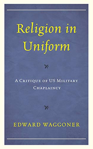 Religion in Uniform: A Critique of US Military Chaplaincy
