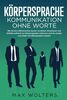 KÖRPERSPRACHE - Kommunikation ohne Worte: Wie Sie Ihre Mitmenschen besser verstehen, Emotionen und Gefühle anhand von Körpersignalen erkennen und nie wieder zum Opfer von Manipulation werden