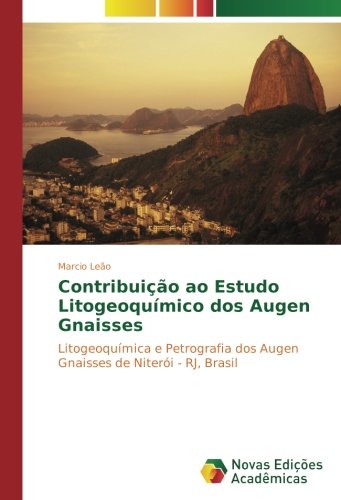 Contribuição ao Estudo Litogeoquímico dos Augen Gnaisses: Litogeoquímica e Petrografia dos Augen Gnaisses de Niterói - RJ, Brasil