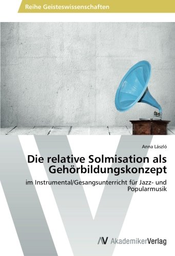 Die relative Solmisation als Gehörbildungskonzept: im Instrumental/Gesangsunterricht für Jazz- und Popularmusik