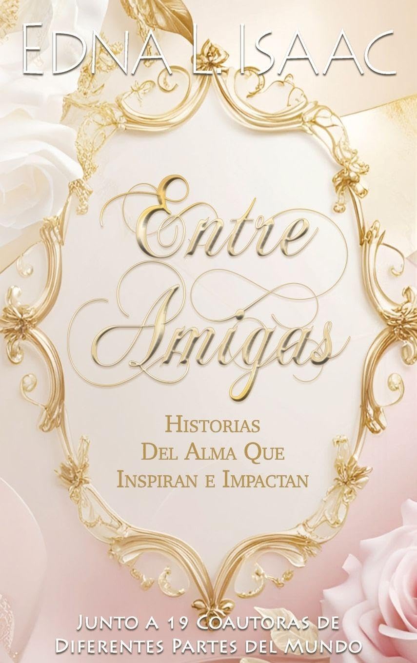 Entre Amigas, Historias Del Alma Que Inspiran e Impactan