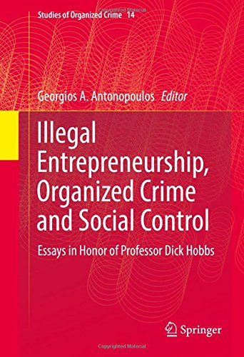 Illegal Entrepreneurship, Organized Crime and Social Control: Essays in Honor of Professor Dick Hobbs (Studies of Organized Crime)