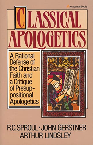 Gerstner, John H. Classical Apologetics, A Rational Defense Of The Christian Faith And A Critique Of Presuppositional Apologetics