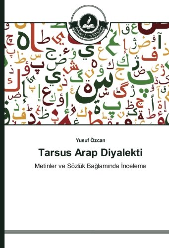 Tarsus Arap Diyalekti: Metinler ve Sözlük Bağlamında İnceleme: Metinler ve Sözlük Baglaminda Inceleme