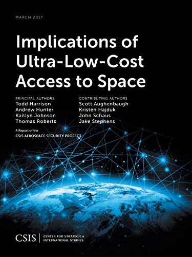 Implications of Ultra-Low-Cost Access to Space: March 2017 (A Report of the CSIS Aerospace Security Project)