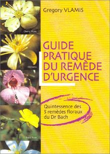 Guide pratique du remède d'urgence : quintessence des 5 remèdes floraux du Dr Bach