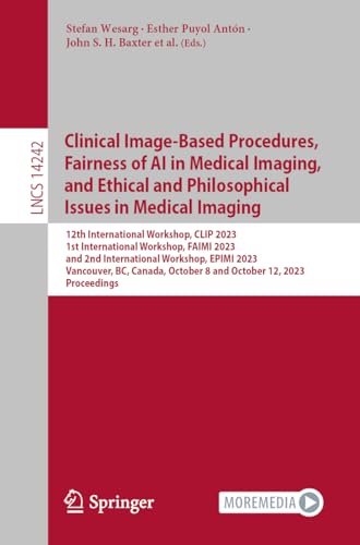 Clinical Image-Based Procedures, Fairness of AI in Medical Imaging, and Ethical and Philosophical Issues in Medical Imaging: 12th International ... Notes in Computer Science, 14242, Band 14242)