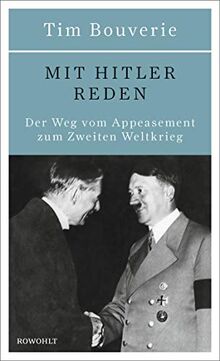 Mit Hitler reden: Der Weg vom Appeasement zum Zweiten Weltkrieg