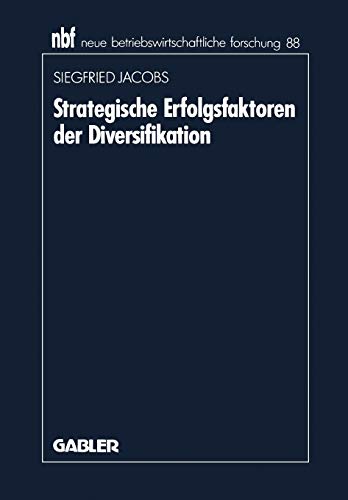 Strategische Erfolgsfaktoren der Diversifikation (Neue Betriebswirtschaftliche Forschung (nbf)) (German Edition) (neue betriebswirtschaftliche forschung (nbf) (88), Band 88)