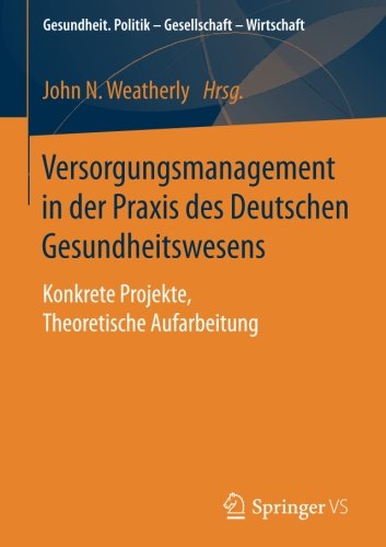 Versorgungsmanagement in der Praxis des Deutschen Gesundheitswesens: Konkrete Projekte, Theoretische Aufarbeitung (Gesundheit. Politik - Gesellschaft - Wirtschaft)
