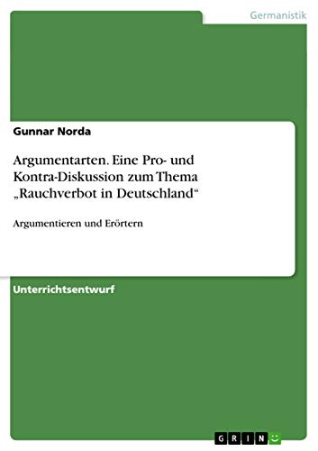 Argumentarten. Eine Pro- und Kontra-Diskussion zum Thema ¿Rauchverbot in Deutschland¿: Argumentieren und Erörtern