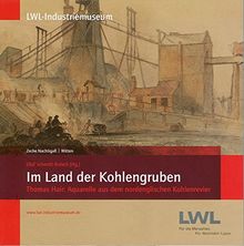 Im Land der Kohlengruben: Thomas Hair: Aquarelle aus dem nordenglischen Kohlenrevier (Westfälisches Landesmuseum für Industriekultur: Quellen und Studien)