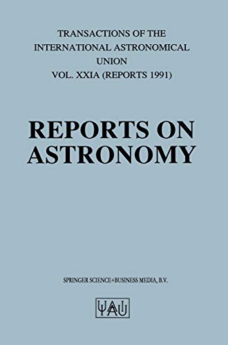 Reports on Astronomy: Transactions of the International Astronomical Union, Volume XXIA (International Astronomical Union Transactions, 21A)