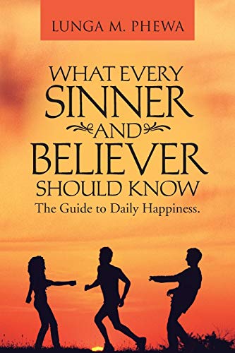 What Every Sinner And Believer Should Know: The Guide to Daily Happiness.