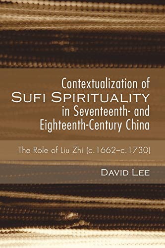 Contextualization of Sufi Spirituality in Seventeenth- and Eighteenth-Century China: The Role of Liu Zhi (c.1662-c.1730)