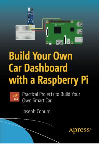 Build Your Own Car Dashboard with a Raspberry Pi: Practical Projects to Build Your Own Smart Car