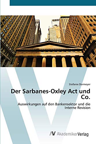 Der Sarbanes-Oxley Act und Co.: Auswirkungen auf den Bankensektor und die Interne Revision