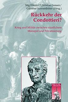 Rückkehr der Condottieri?: Krieg und Militär zwischen staatlichem Monopol und Privatisierung (Krieg in der Geschichte)
